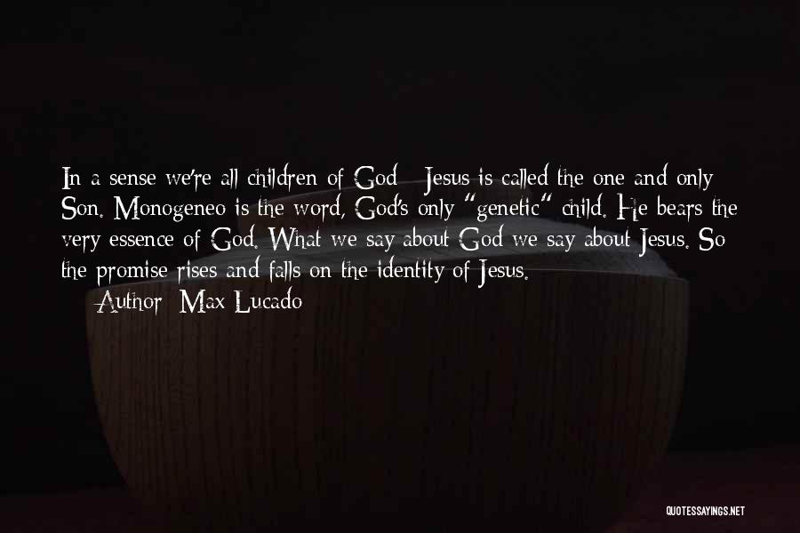 Max Lucado Quotes: In A Sense We're All Children Of God - Jesus Is Called The One And Only Son. Monogeneo Is The