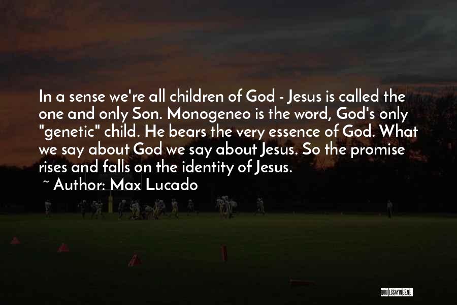 Max Lucado Quotes: In A Sense We're All Children Of God - Jesus Is Called The One And Only Son. Monogeneo Is The