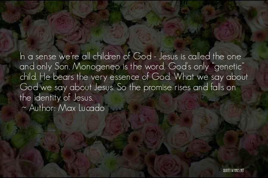 Max Lucado Quotes: In A Sense We're All Children Of God - Jesus Is Called The One And Only Son. Monogeneo Is The