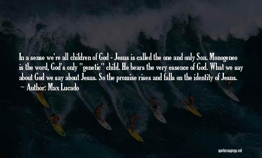 Max Lucado Quotes: In A Sense We're All Children Of God - Jesus Is Called The One And Only Son. Monogeneo Is The