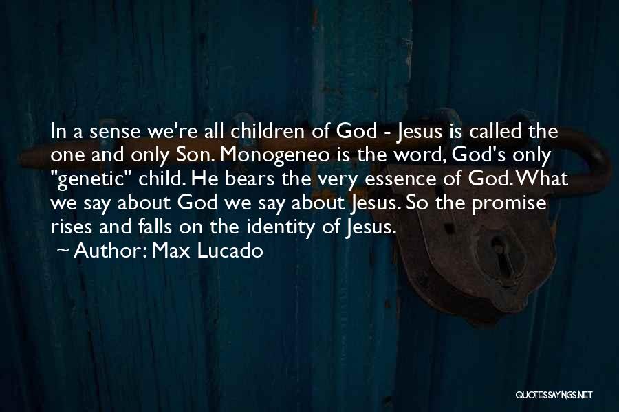 Max Lucado Quotes: In A Sense We're All Children Of God - Jesus Is Called The One And Only Son. Monogeneo Is The