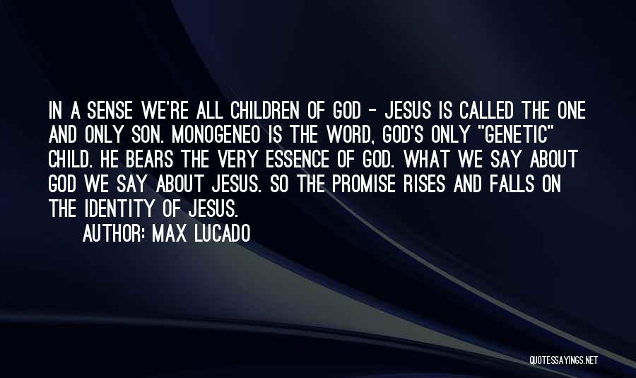 Max Lucado Quotes: In A Sense We're All Children Of God - Jesus Is Called The One And Only Son. Monogeneo Is The