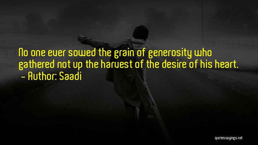 Saadi Quotes: No One Ever Sowed The Grain Of Generosity Who Gathered Not Up The Harvest Of The Desire Of His Heart.