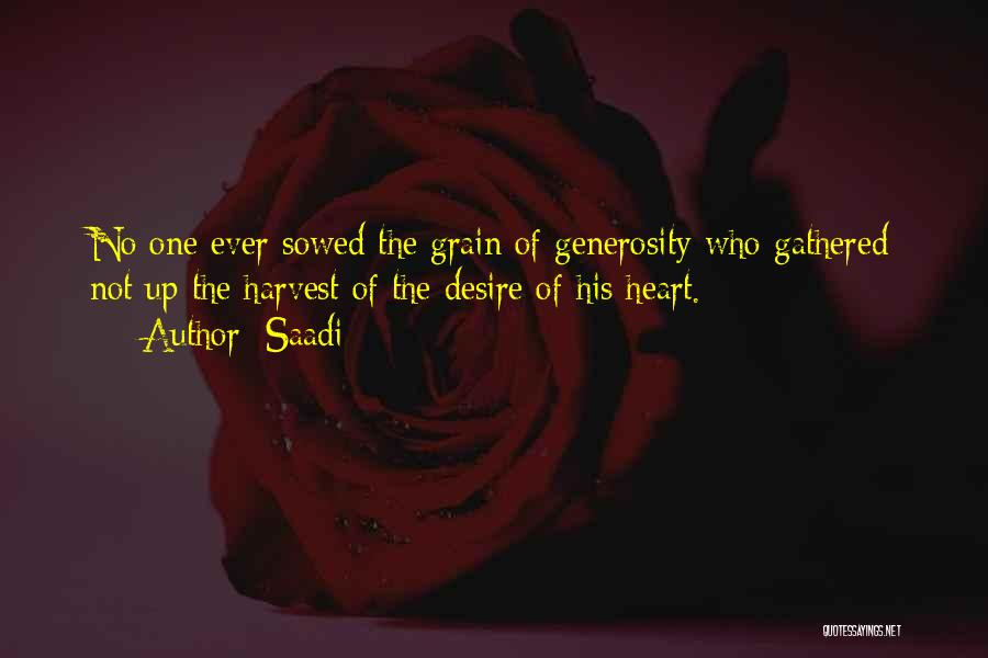 Saadi Quotes: No One Ever Sowed The Grain Of Generosity Who Gathered Not Up The Harvest Of The Desire Of His Heart.