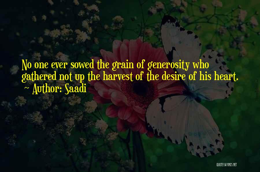 Saadi Quotes: No One Ever Sowed The Grain Of Generosity Who Gathered Not Up The Harvest Of The Desire Of His Heart.