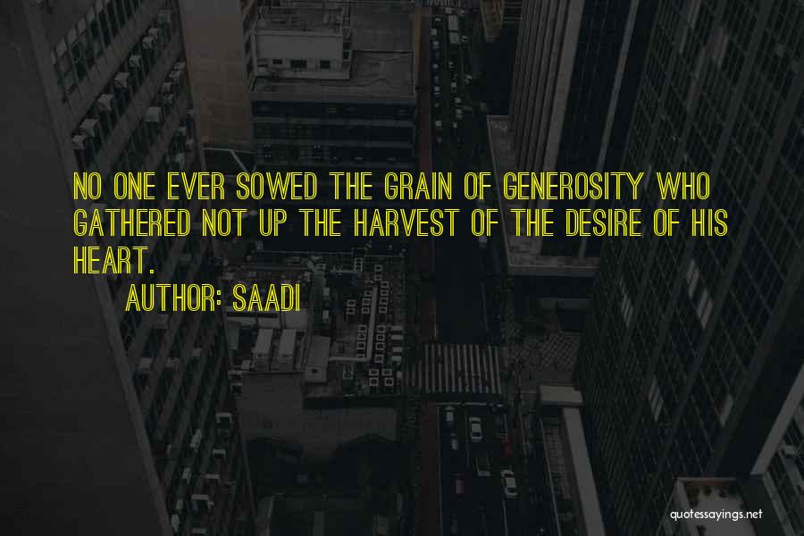 Saadi Quotes: No One Ever Sowed The Grain Of Generosity Who Gathered Not Up The Harvest Of The Desire Of His Heart.