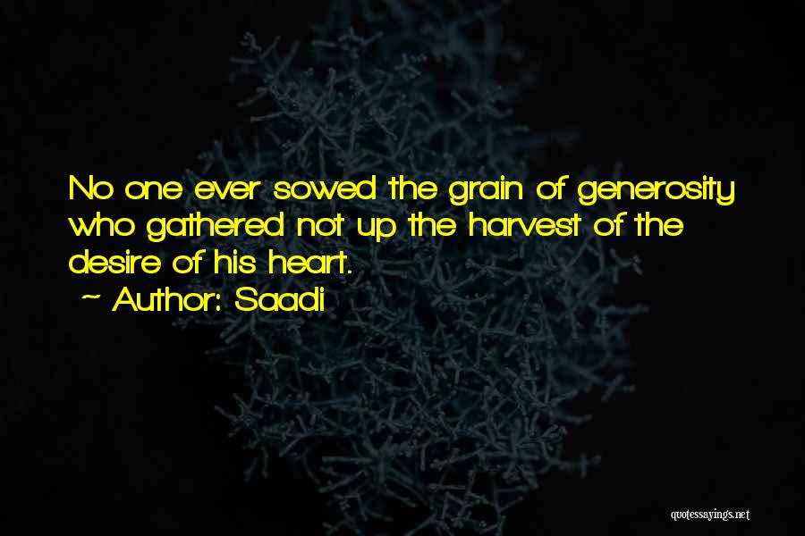 Saadi Quotes: No One Ever Sowed The Grain Of Generosity Who Gathered Not Up The Harvest Of The Desire Of His Heart.