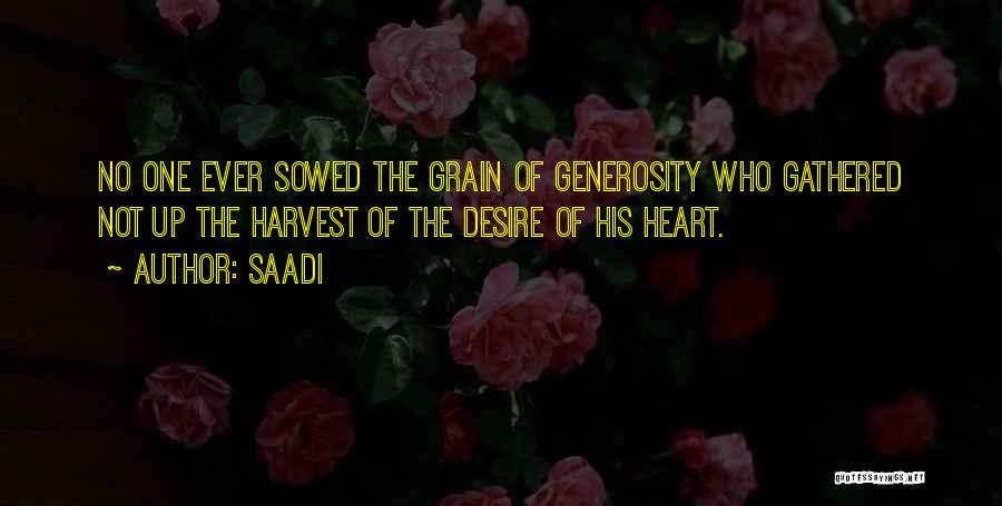 Saadi Quotes: No One Ever Sowed The Grain Of Generosity Who Gathered Not Up The Harvest Of The Desire Of His Heart.