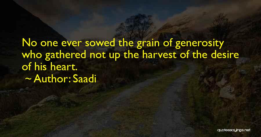 Saadi Quotes: No One Ever Sowed The Grain Of Generosity Who Gathered Not Up The Harvest Of The Desire Of His Heart.
