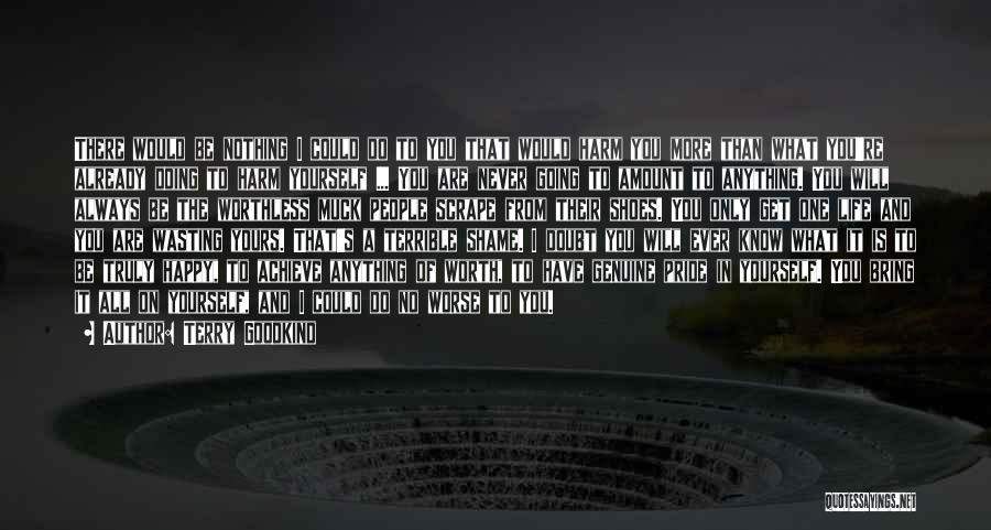Terry Goodkind Quotes: There Would Be Nothing I Could Do To You That Would Harm You More Than What You're Already Doing To