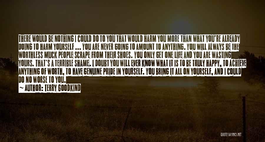 Terry Goodkind Quotes: There Would Be Nothing I Could Do To You That Would Harm You More Than What You're Already Doing To