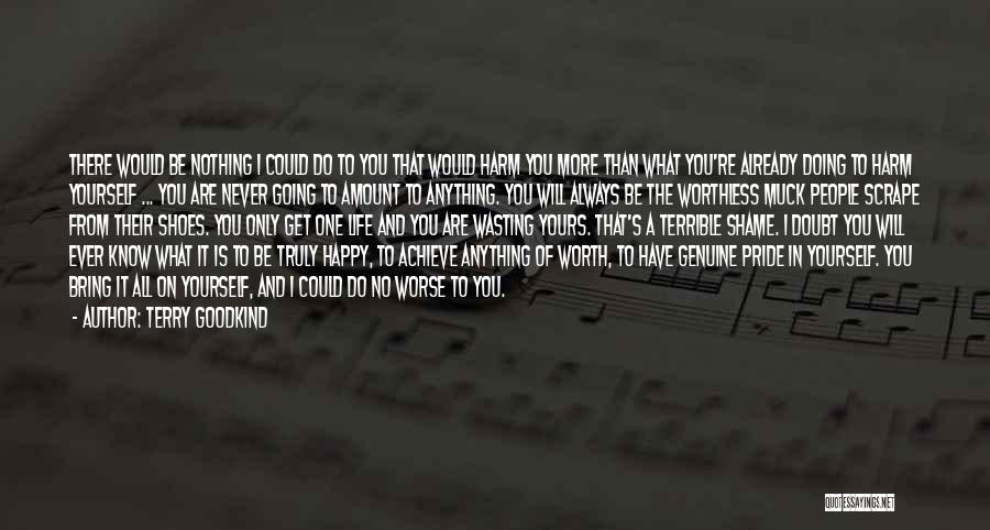 Terry Goodkind Quotes: There Would Be Nothing I Could Do To You That Would Harm You More Than What You're Already Doing To