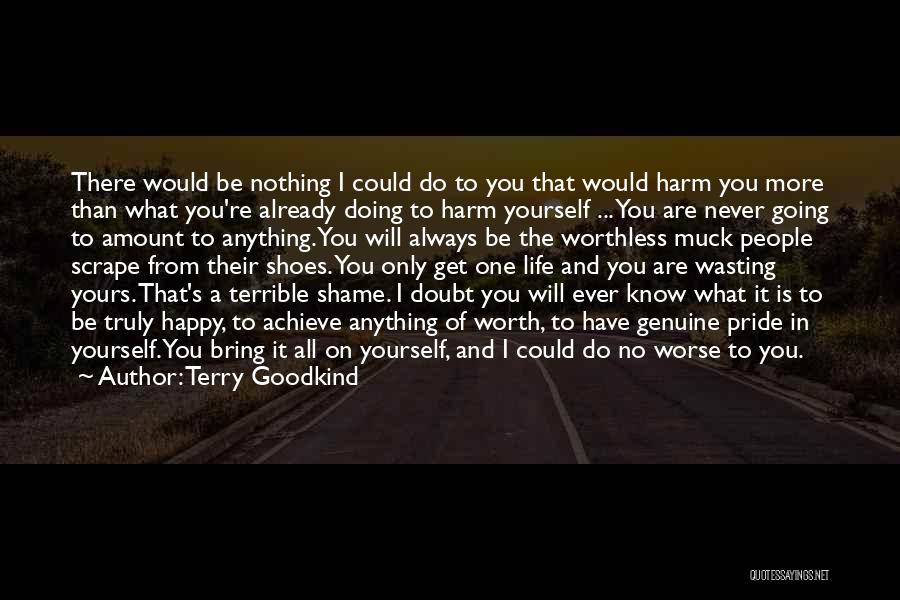 Terry Goodkind Quotes: There Would Be Nothing I Could Do To You That Would Harm You More Than What You're Already Doing To