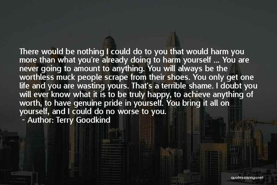 Terry Goodkind Quotes: There Would Be Nothing I Could Do To You That Would Harm You More Than What You're Already Doing To
