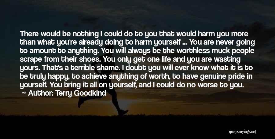 Terry Goodkind Quotes: There Would Be Nothing I Could Do To You That Would Harm You More Than What You're Already Doing To