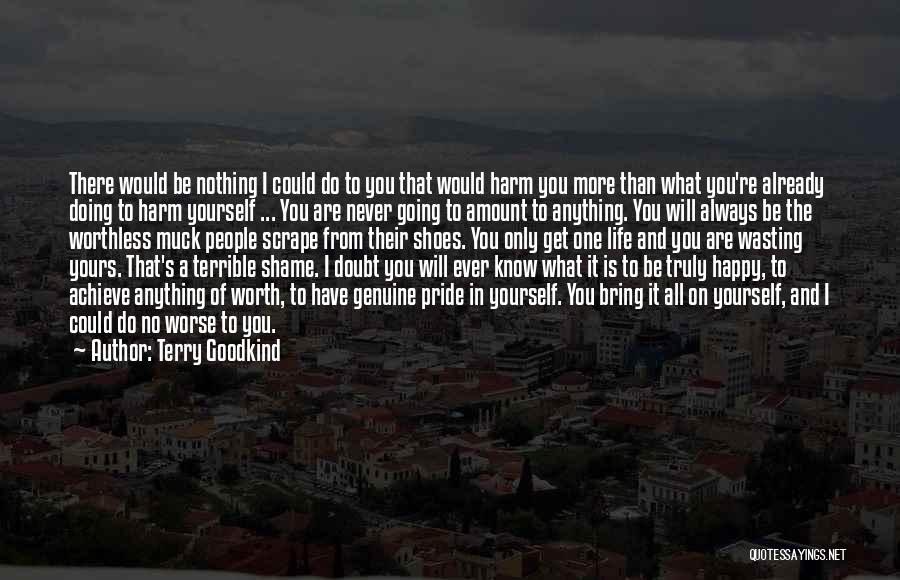 Terry Goodkind Quotes: There Would Be Nothing I Could Do To You That Would Harm You More Than What You're Already Doing To