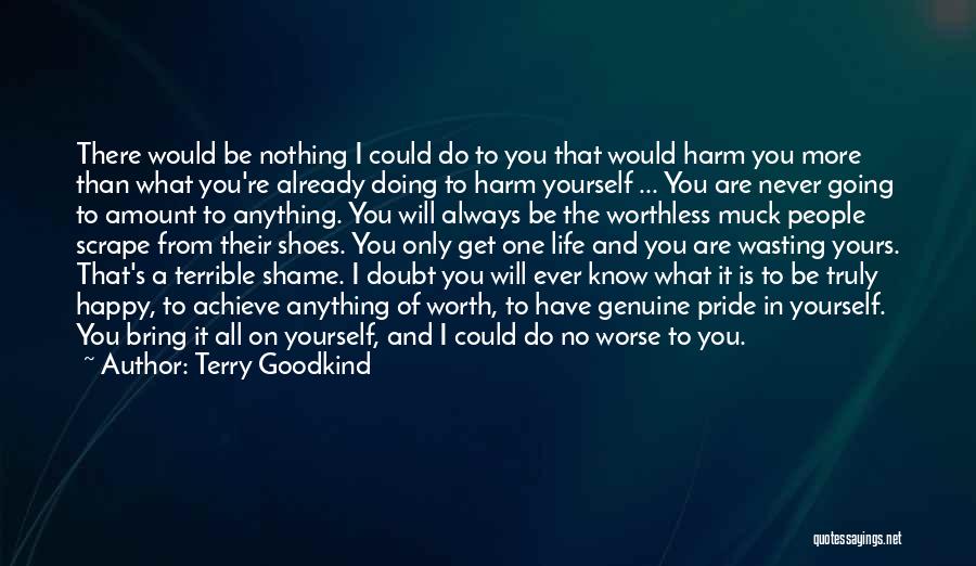 Terry Goodkind Quotes: There Would Be Nothing I Could Do To You That Would Harm You More Than What You're Already Doing To