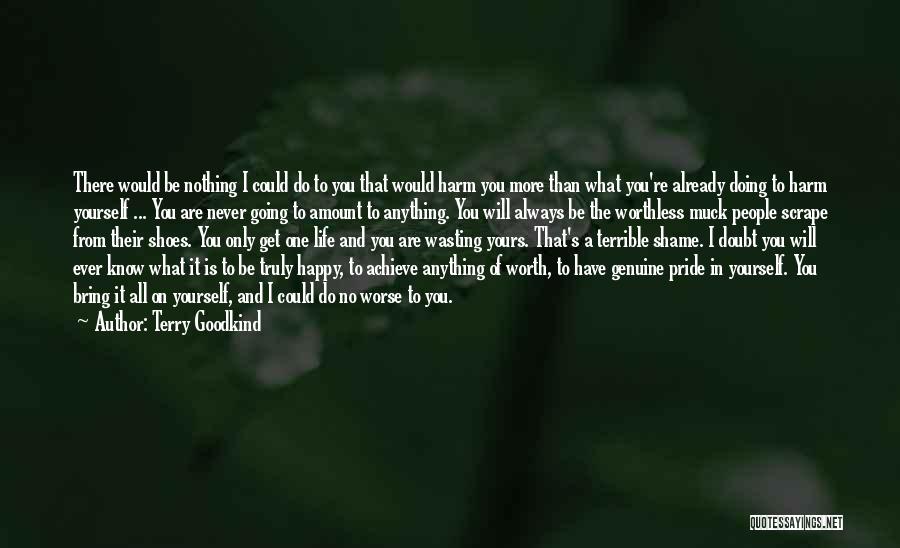 Terry Goodkind Quotes: There Would Be Nothing I Could Do To You That Would Harm You More Than What You're Already Doing To