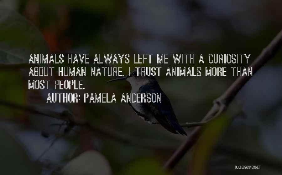 Pamela Anderson Quotes: Animals Have Always Left Me With A Curiosity About Human Nature. I Trust Animals More Than Most People.