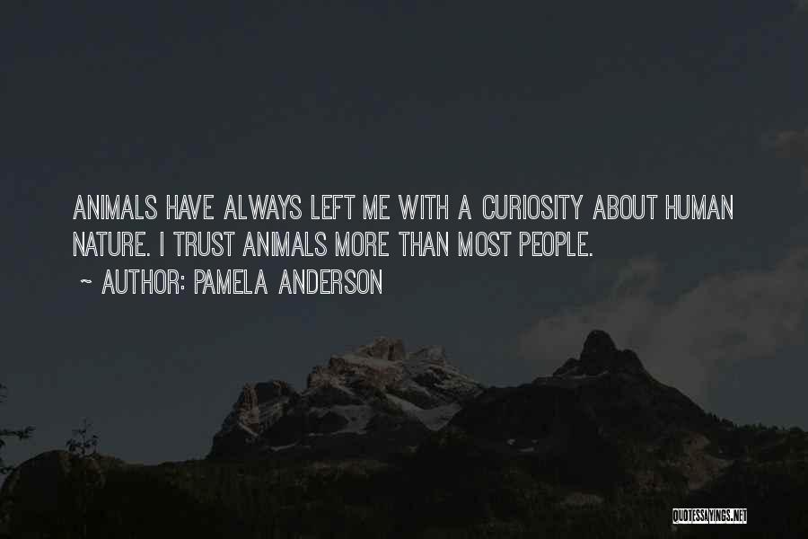 Pamela Anderson Quotes: Animals Have Always Left Me With A Curiosity About Human Nature. I Trust Animals More Than Most People.