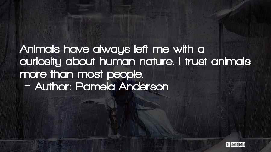 Pamela Anderson Quotes: Animals Have Always Left Me With A Curiosity About Human Nature. I Trust Animals More Than Most People.