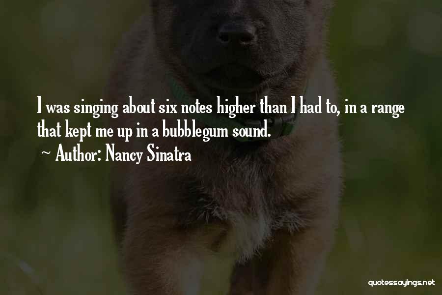 Nancy Sinatra Quotes: I Was Singing About Six Notes Higher Than I Had To, In A Range That Kept Me Up In A