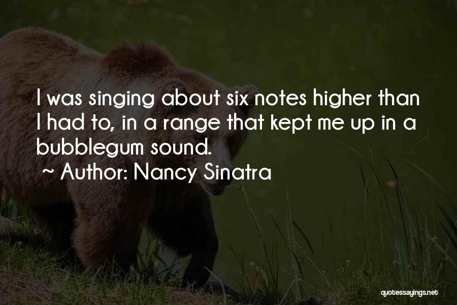 Nancy Sinatra Quotes: I Was Singing About Six Notes Higher Than I Had To, In A Range That Kept Me Up In A