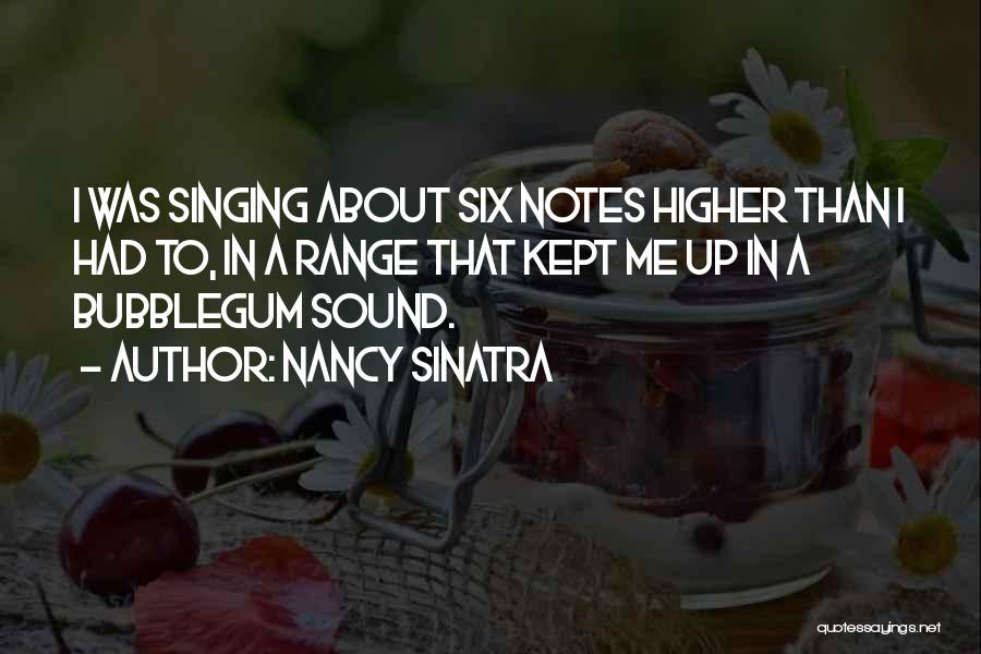 Nancy Sinatra Quotes: I Was Singing About Six Notes Higher Than I Had To, In A Range That Kept Me Up In A