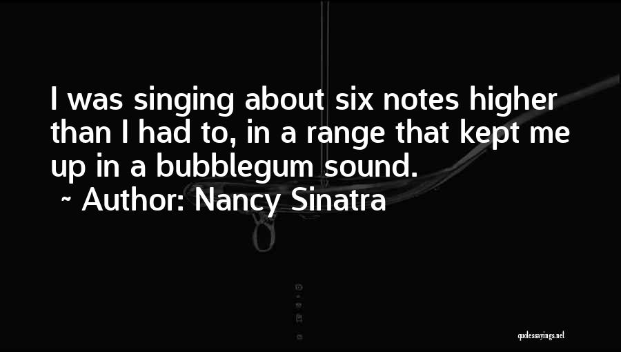 Nancy Sinatra Quotes: I Was Singing About Six Notes Higher Than I Had To, In A Range That Kept Me Up In A