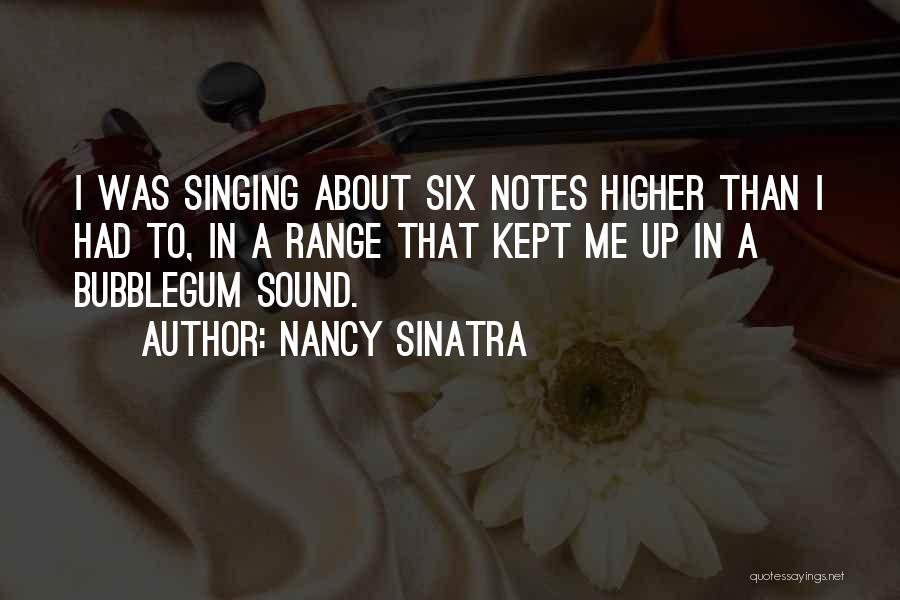 Nancy Sinatra Quotes: I Was Singing About Six Notes Higher Than I Had To, In A Range That Kept Me Up In A