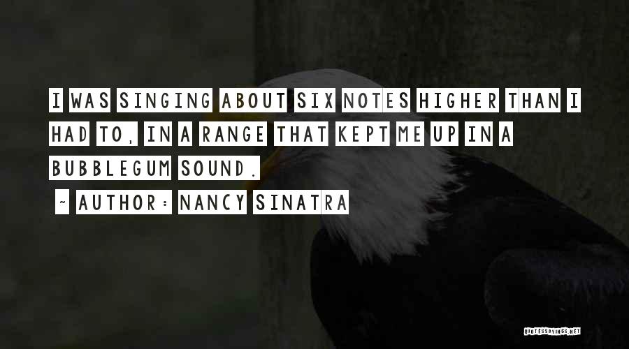 Nancy Sinatra Quotes: I Was Singing About Six Notes Higher Than I Had To, In A Range That Kept Me Up In A