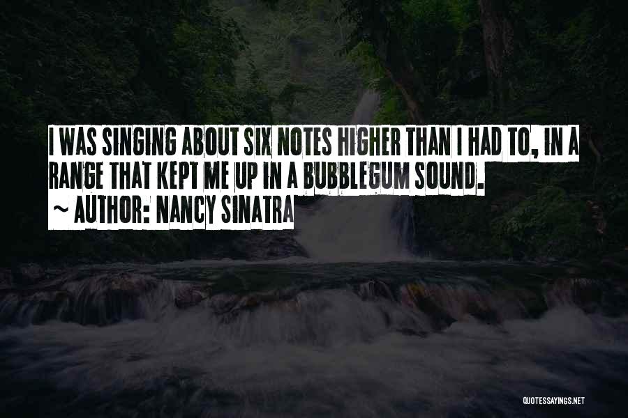 Nancy Sinatra Quotes: I Was Singing About Six Notes Higher Than I Had To, In A Range That Kept Me Up In A