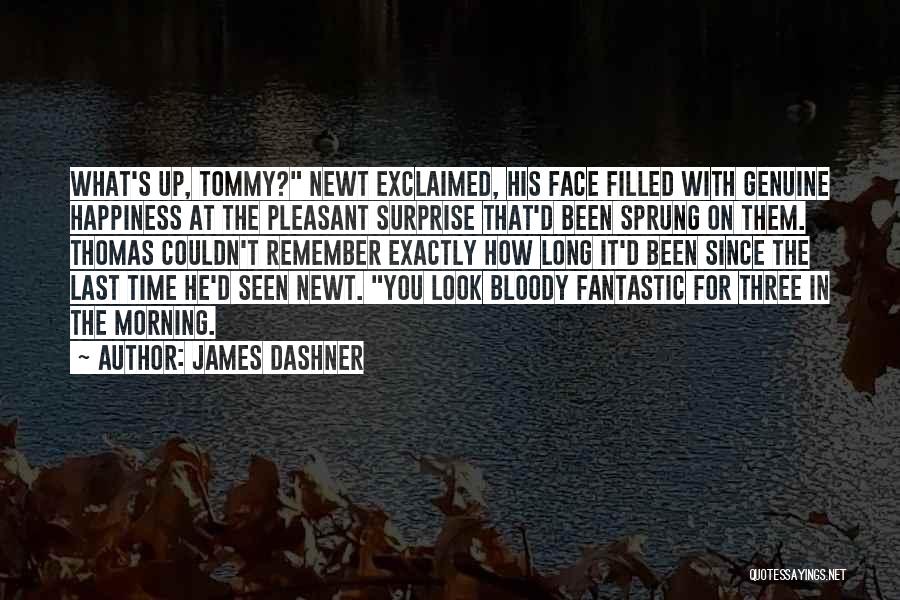 James Dashner Quotes: What's Up, Tommy? Newt Exclaimed, His Face Filled With Genuine Happiness At The Pleasant Surprise That'd Been Sprung On Them.