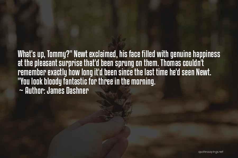 James Dashner Quotes: What's Up, Tommy? Newt Exclaimed, His Face Filled With Genuine Happiness At The Pleasant Surprise That'd Been Sprung On Them.