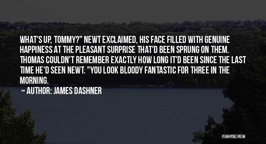 James Dashner Quotes: What's Up, Tommy? Newt Exclaimed, His Face Filled With Genuine Happiness At The Pleasant Surprise That'd Been Sprung On Them.