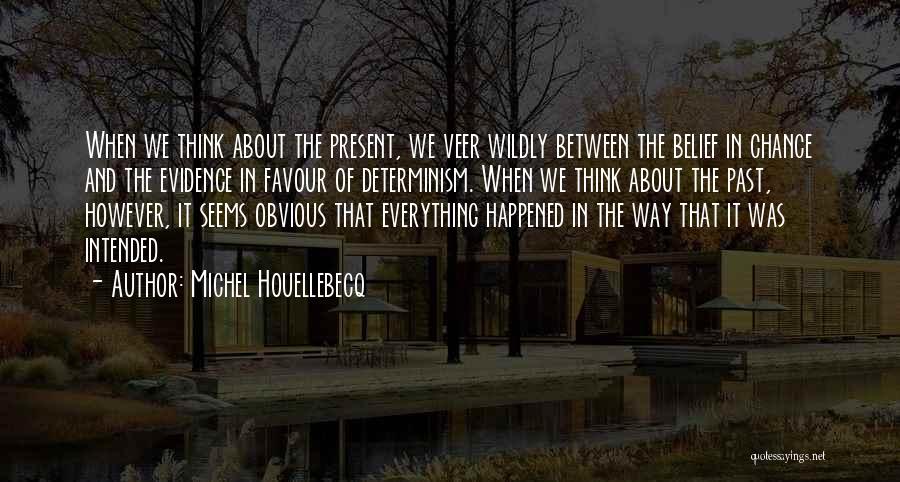 Michel Houellebecq Quotes: When We Think About The Present, We Veer Wildly Between The Belief In Chance And The Evidence In Favour Of