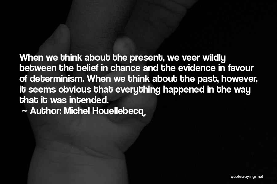 Michel Houellebecq Quotes: When We Think About The Present, We Veer Wildly Between The Belief In Chance And The Evidence In Favour Of