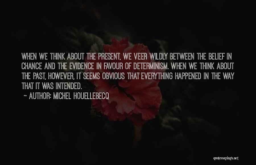 Michel Houellebecq Quotes: When We Think About The Present, We Veer Wildly Between The Belief In Chance And The Evidence In Favour Of