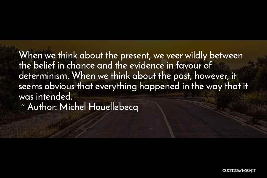 Michel Houellebecq Quotes: When We Think About The Present, We Veer Wildly Between The Belief In Chance And The Evidence In Favour Of