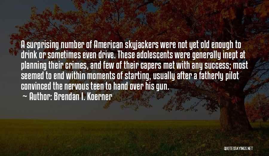 Brendan I. Koerner Quotes: A Surprising Number Of American Skyjackers Were Not Yet Old Enough To Drink Or Sometimes Even Drive. These Adolescents Were