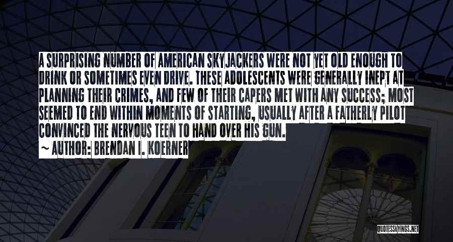 Brendan I. Koerner Quotes: A Surprising Number Of American Skyjackers Were Not Yet Old Enough To Drink Or Sometimes Even Drive. These Adolescents Were