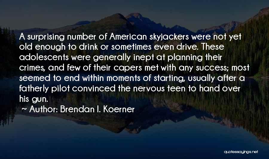 Brendan I. Koerner Quotes: A Surprising Number Of American Skyjackers Were Not Yet Old Enough To Drink Or Sometimes Even Drive. These Adolescents Were