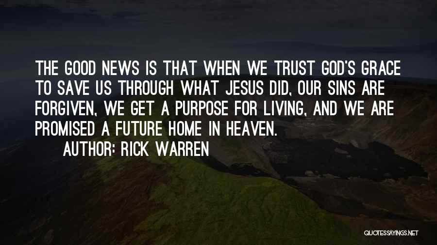 Rick Warren Quotes: The Good News Is That When We Trust God's Grace To Save Us Through What Jesus Did, Our Sins Are