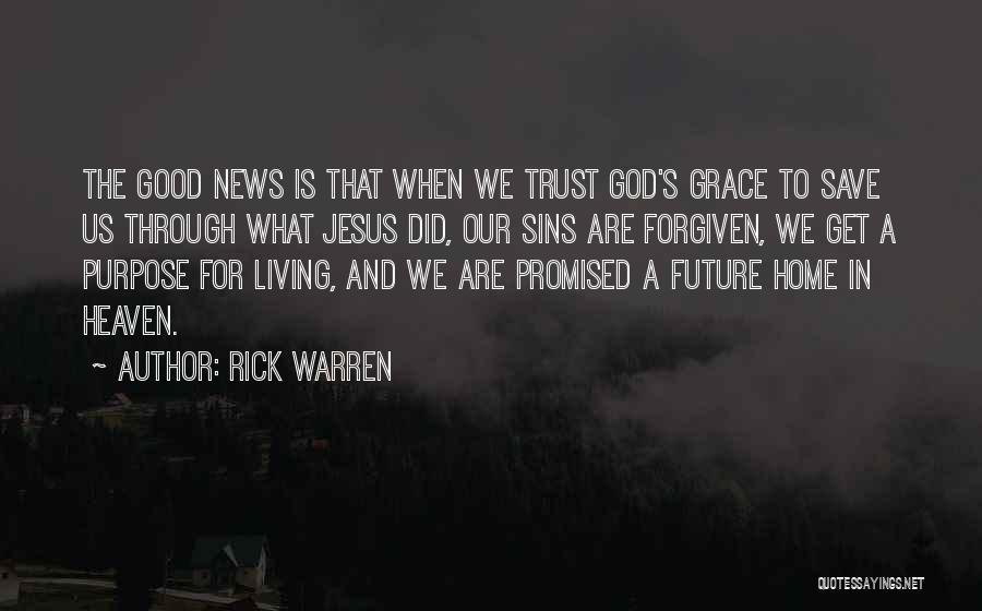 Rick Warren Quotes: The Good News Is That When We Trust God's Grace To Save Us Through What Jesus Did, Our Sins Are