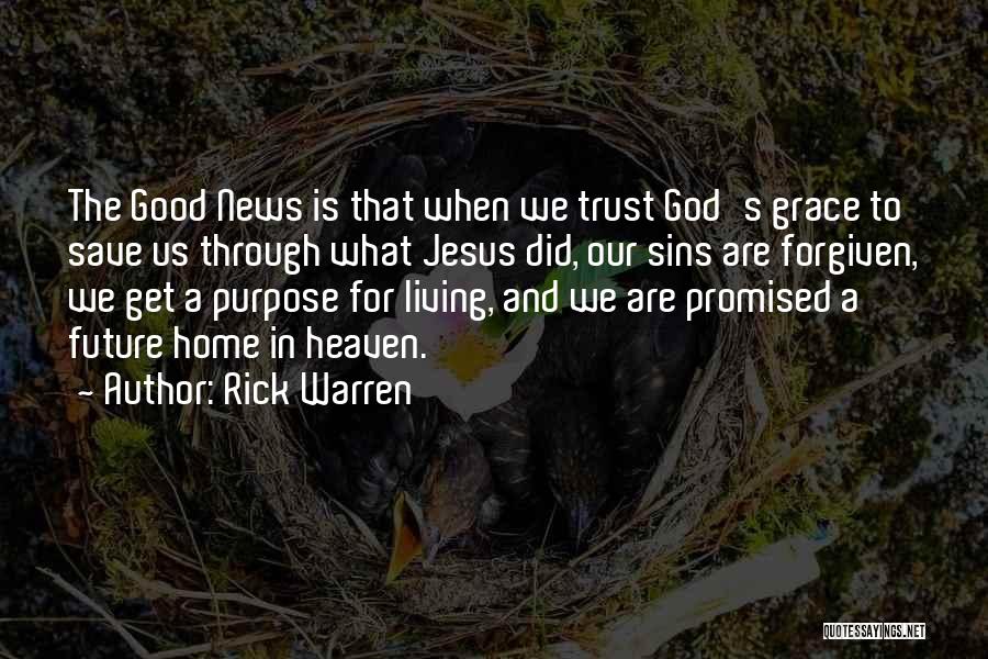 Rick Warren Quotes: The Good News Is That When We Trust God's Grace To Save Us Through What Jesus Did, Our Sins Are