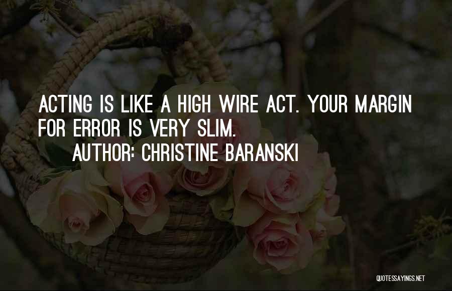 Christine Baranski Quotes: Acting Is Like A High Wire Act. Your Margin For Error Is Very Slim.