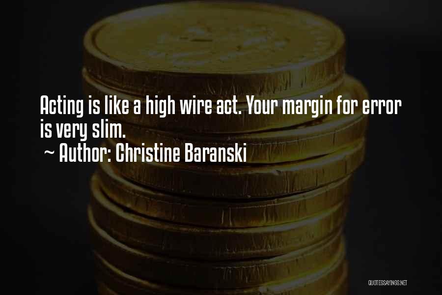 Christine Baranski Quotes: Acting Is Like A High Wire Act. Your Margin For Error Is Very Slim.