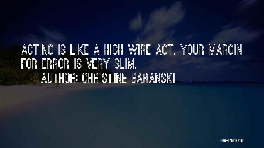 Christine Baranski Quotes: Acting Is Like A High Wire Act. Your Margin For Error Is Very Slim.