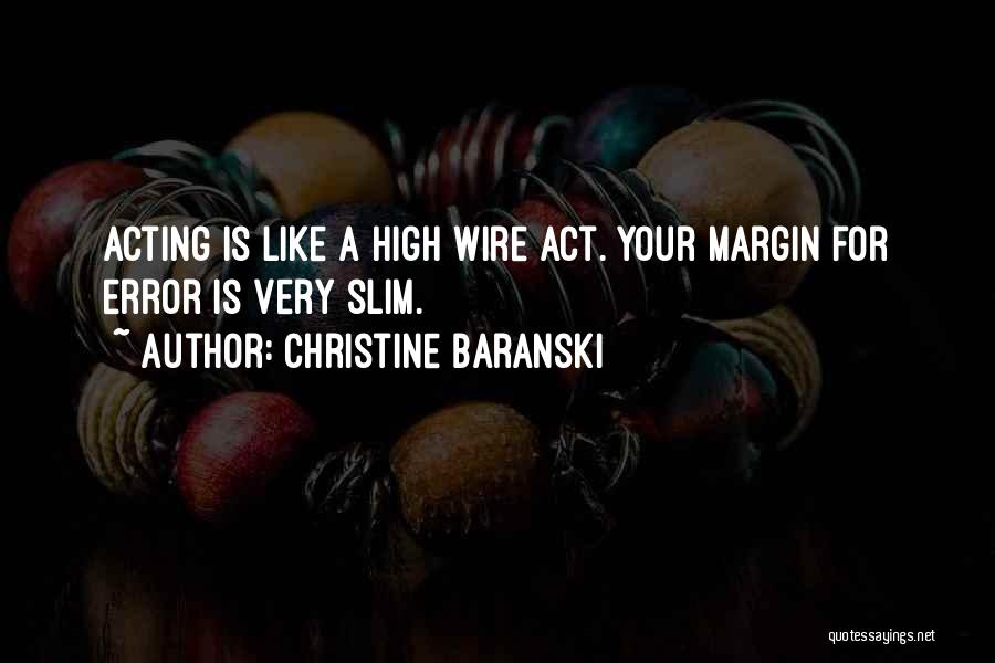 Christine Baranski Quotes: Acting Is Like A High Wire Act. Your Margin For Error Is Very Slim.
