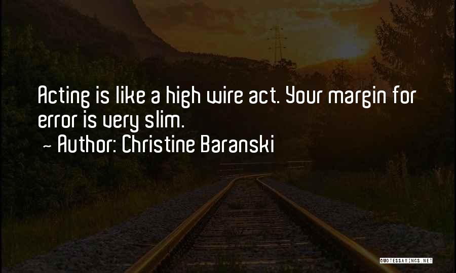 Christine Baranski Quotes: Acting Is Like A High Wire Act. Your Margin For Error Is Very Slim.